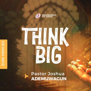 THINK BIG - By Pastor Joshua Ademuwagun - (Second Service - August 13, 2023)
