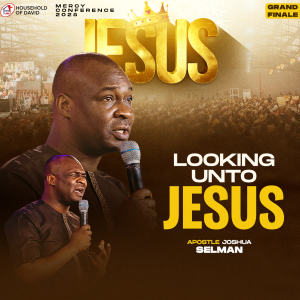 LOOKING UNTO JESUS - APOSTLE JOSHUA SELMAN - MERCY CONFERENCE 2025 - DAY 5 (GRAND FINALE)