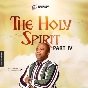 THE HOLY SPIRIT [PART IV] - By Pastor Sola Osunmakinde - (First Service - July 30, 2023)