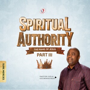 SPIRITUAL AUTHORITY - THE NAME OF JESUS [PART III] - By Pastor Sola Osunmakinde - (Second Service - July 23, 2023)