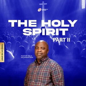 THE HOLY SPIRIT  [PART II] - By Pastor Sola Osunmakinde - (First Service - July 16, 2023)
