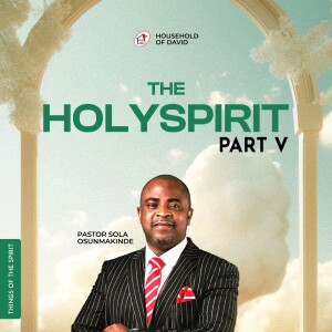 THE HOLY SPIRIT  [PART V] - By Pastor Sola Osunmakinde - (First Service - August 6, 2023)