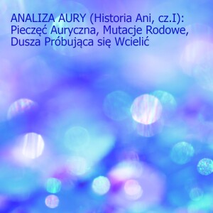 ANALIZA AURY (Historia Ani, cz.I): Pieczęć Auryczna, Mutacje Rodowe, Dusza Próbująca się Wcielić