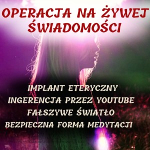OPERACJA NA ŻYWEJ ŚWIADOMOŚCI: Ingerencja przez Youtube, BEZPIECZNA FORMA MEDYTACJI (Indi Maloka.pl)