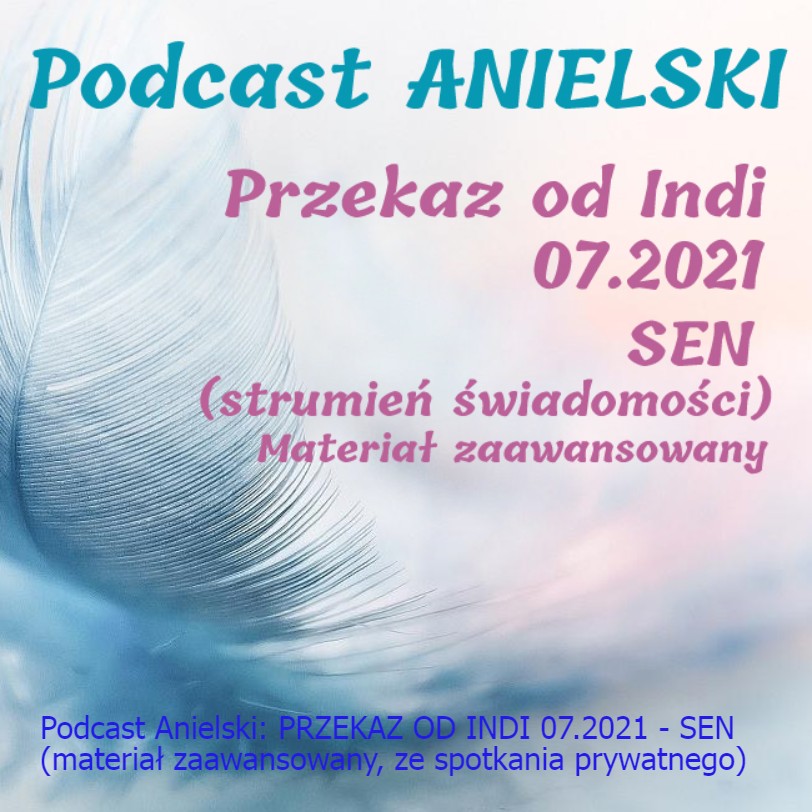 Podcast Anielski: PRZEKAZ OD INDI 07.2021 - SEN, Strumień Świadomości (materiał zaawansowany, PRIV)