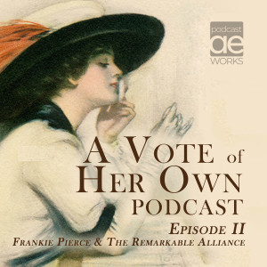 A Vote Of Her Own Podcast-  Episode 2 - Frankie Pierce & the Remarkable Alliance