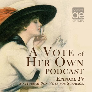 A Vote Of Her Own Podcast - Episode 4 -So  Hurrah Son Vote for Suffrage!