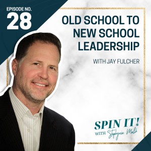 #28: Old School to New School Leadership with Jay Fulcher
