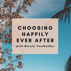 Choosing Happily Ever After Podcast Description