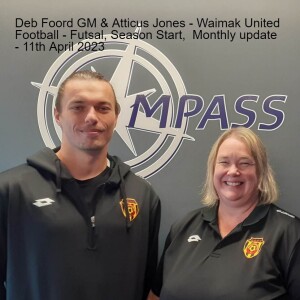 Deb Foord GM & Atticus Jones - Football Development Mgr - Start of Season, Futsal Monthly update - 11th April