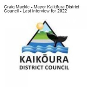 Craig Mackle - Mayor from the Kaikōura District Council - 2nd Dec - Last interview for 2022