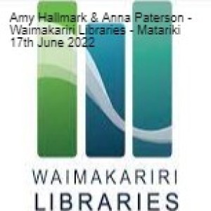 Amy Hallmark & Anna Paterson - Waimakariri Libraries - Matariki 17th June 2022