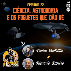 É Isso Aí! #22 - Ciência, astronomia e foguetes que dão ré