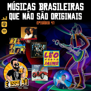 É Isso Aí! #47 - Músicas Brasileiras que não são originais
