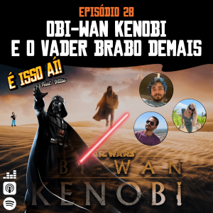 É Isso Aí! #28 - Obi-Wan Kenobi e o Vader brabo demais!