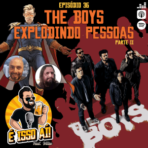 É Isso Aí! #36 - The Boys: Explodindo pessoas (Parte 2)