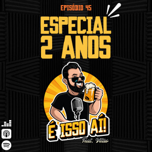 É Isso Aí! #45 - Especial de 2 ANOS!