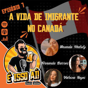 É Isso Aí! #7 - A vida de imigrante no Canadá