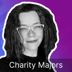 Untangling & Optimizing Your Software Engineering Cycles, with Charity Majors