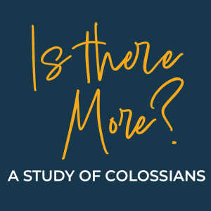 IS THERE MORE? | INTRODUCTION TO A STUDY OF COLOSSIANS | PHIL POSTHUMA