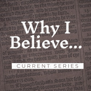 WHY I BELIEVE| WEEK 1| Pastor Phil Posthuma