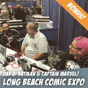 Long Beach Comic Expo: Talking Batman & Captain Marvel w/ Ryan Winn, The Super Hero Hour Hour, Fan Base Press, and Comadres y Comics 