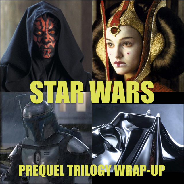 Star Wars: Prequel Trilogy Wrap-Up - Jar-Jar Hate? Deceitful Marketing? More STAR WARS!!!