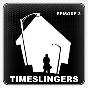 Episode 3 - TIMESLINGERS - The Time Travel Adventure Serial (Audiobook)