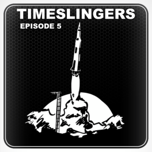 Episode 5 - TIMESLINGERS - The Time Travel Adventure Serial (Audiobook)