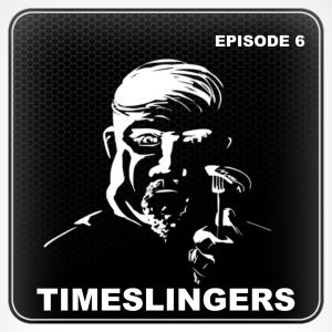 Episode 6 - TIMESLINGERS - The Time Travel Adventure Serial (Audiobook)