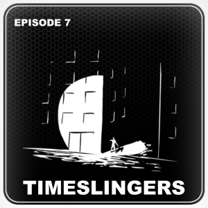 Episode 7 - TIMESLINGERS - The Time Travel Adventure Serial (Audiobook)