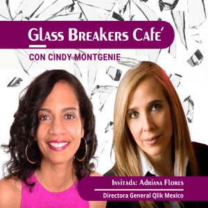 GLASS BREAKERS CAFE con Cindy presenta a Adriana Flores, Directora General de Qlik Mexico