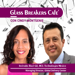 GLASS BREAKERS CAFE con Cindy presenta a Raul Gil, Mexico HCL Technologies Managing Director