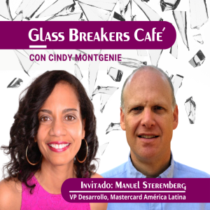 Glass Breakers  Café Con Cindy presenta a Manuel Steremberg, VP de Desarrollo de Nuevos Negocios, Mastercard