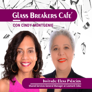 Glass Breakers Cafe con Cindy presenta a Elena Palacios,  Shared Services Center General Manager at Lexmark