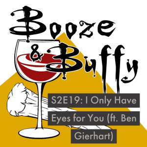 19: S2E19: I Only Have Eyes for You (ft. Ben Gierhart)