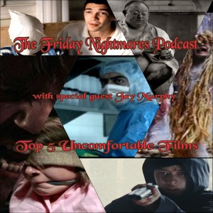 KTC Presents The Friday Nightmares Podcast: Top Five Uncomfortable Films