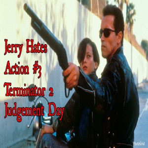 Jerry Hates Action #3- Terminator 2 Judgement Day