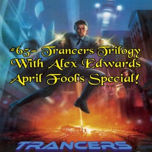 #65- April Fool's Special: Trancers Trilogy with Alex Edwards