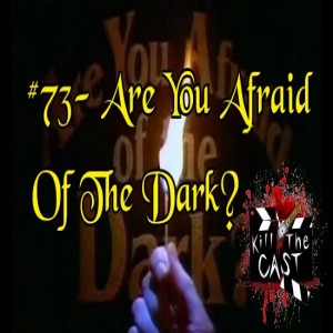 #73- Are You Afraid Of The Dark?