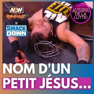 Nom d’un petit Jésus... Super Révision | AEW Rampage & WWE Smackdown | 15 avril 2022