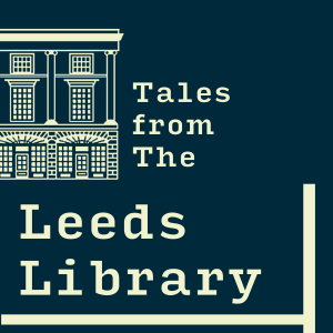 Tales From The Leeds Library S1E4 Feat. Director of Collections and Research at Gladstone’s Library, Louisa Yates