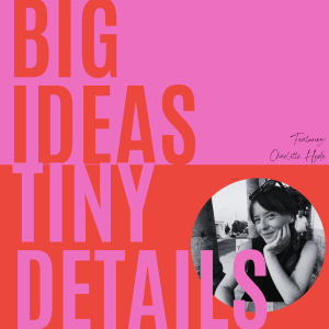 S1: E11: Big Ideas, Tiny Details: Brand Partnerships: Charlotte Hyde