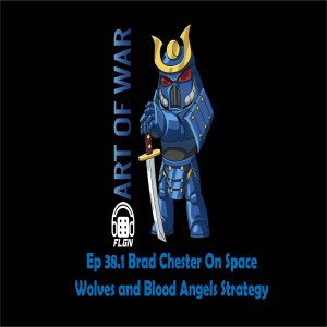 Art Of War Ep 38.1 Brad Chester on Space Wolves and Blood Angels Strategy