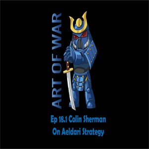 Art of War Ep 18.1 Colin Sherman on Aeldari Strategy