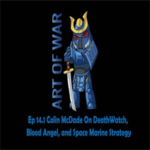 Art Of War Ep 14.1  Colin McDade on DeathWatch and Blood Angels Strategy