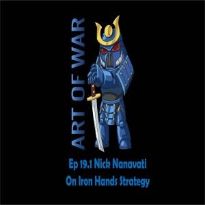Art of War Ep 19.1 Nick Nanavati on Iron Hands Strategy