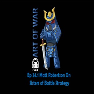 Art Of War Ep 34.1 Matt Robertson On Sisters of Battle Strategy