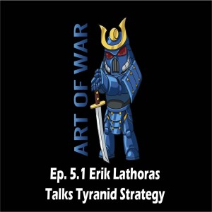 Art of War Ep. 5.1 Erik Lathoras Talks Tyranid Strategy