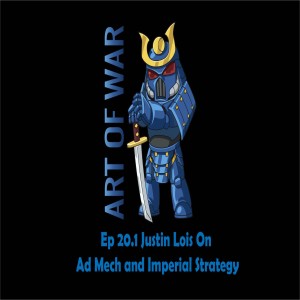 Art Of War Ep 20.1 Justin Lois on AdMech and Imperial Strategy
